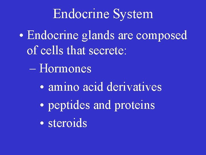Endocrine System • Endocrine glands are composed of cells that secrete: – Hormones •