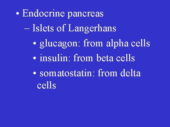  • Endocrine pancreas – Islets of Langerhans • glucagon: from alpha cells •