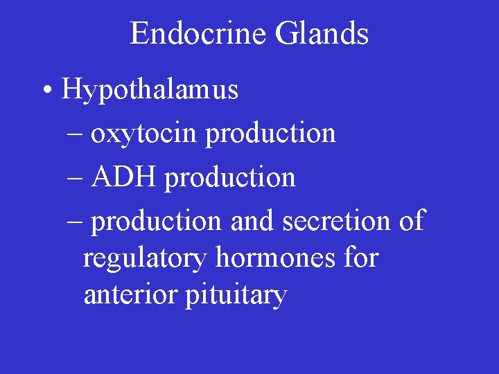 Endocrine Glands • Hypothalamus – oxytocin production – ADH production – production and secretion