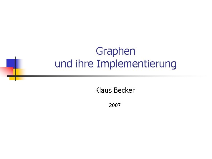 Graphen und ihre Implementierung Klaus Becker 2007 