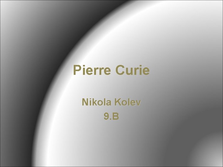 Pierre Curie Nikola Kolev 9. B 