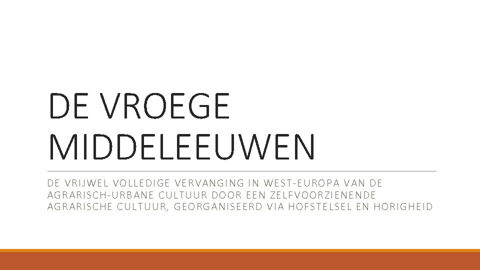 DE VROEGE MIDDELEEUWEN DE VRIJWEL VOLLEDIGE VERVANGING IN WEST-EUROPA VAN DE AGRARISCH-URBANE CULTUUR DOOR