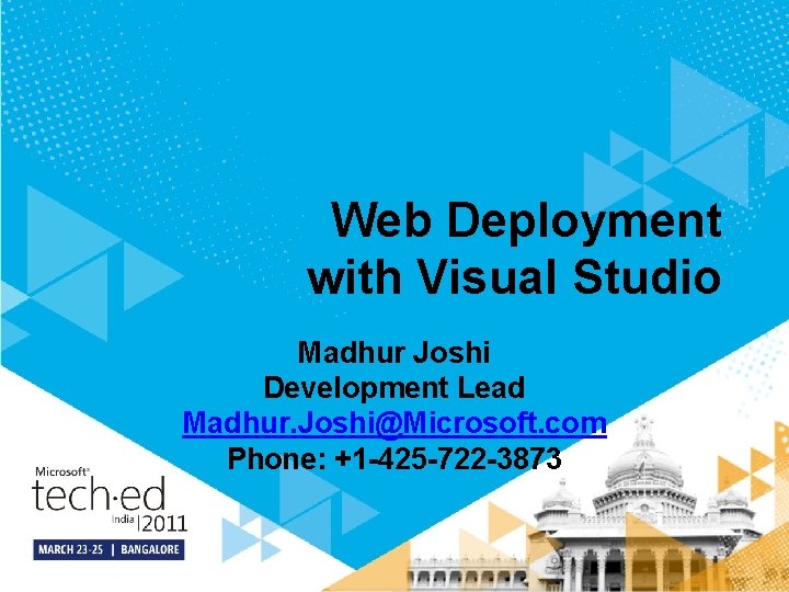 Web Deployment with Visual Studio Madhur Joshi Development Lead Madhur. Joshi@Microsoft. com Phone: +1