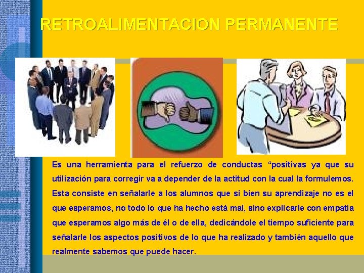 RETROALIMENTACION PERMANENTE Es una herramienta para el refuerzo de conductas “positivas ya que su