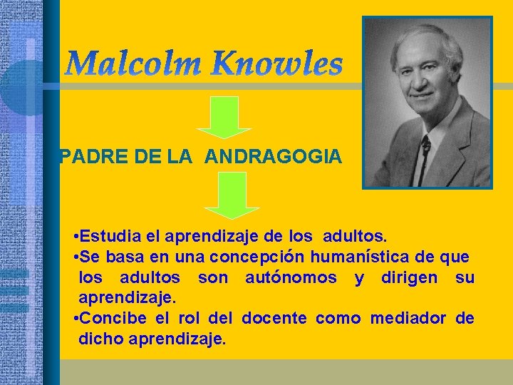 PADRE DE LA ANDRAGOGIA • Estudia el aprendizaje de los adultos. • Se basa