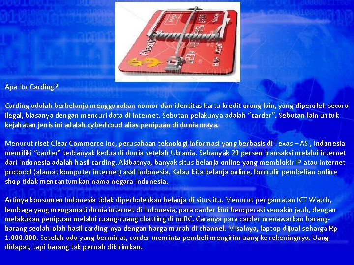 Apa Itu Carding? Carding adalah berbelanja menggunakan nomor dan identitas kartu kredit orang lain,