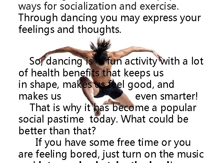 ways for socialization and exercise. Through dancing you may express your feelings and thoughts.