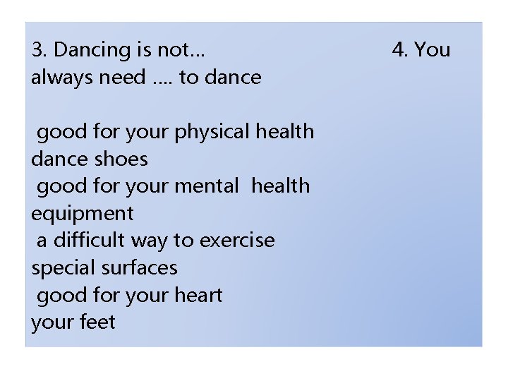 3. Dancing is not… 4. You always need …. to dance good for your