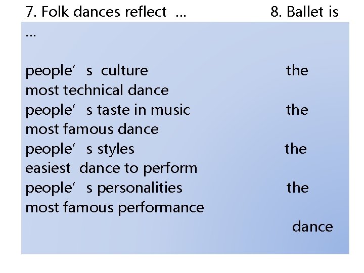 7. Folk dances reflect … 8. Ballet is … people’s culture the most technical