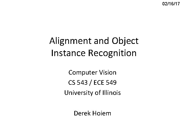 02/16/17 Alignment and Object Instance Recognition Computer Vision CS 543 / ECE 549 University