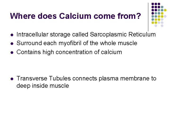 Where does Calcium come from? l l Intracellular storage called Sarcoplasmic Reticulum Surround each