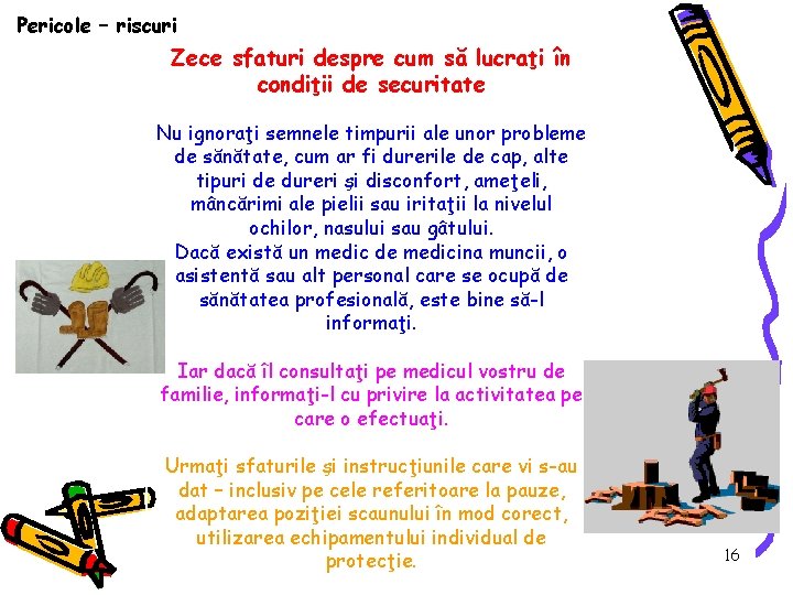 Pericole – riscuri Zece sfaturi despre cum să lucraţi în condiţii de securitate Nu