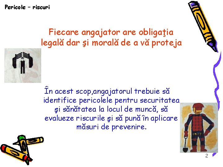 Pericole – riscuri Fiecare angajator are obligaţia legală dar şi morală de a vă