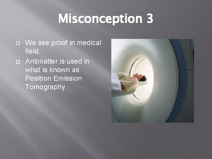 Misconception 3 We see proof in medical field. Antimatter is used in what is