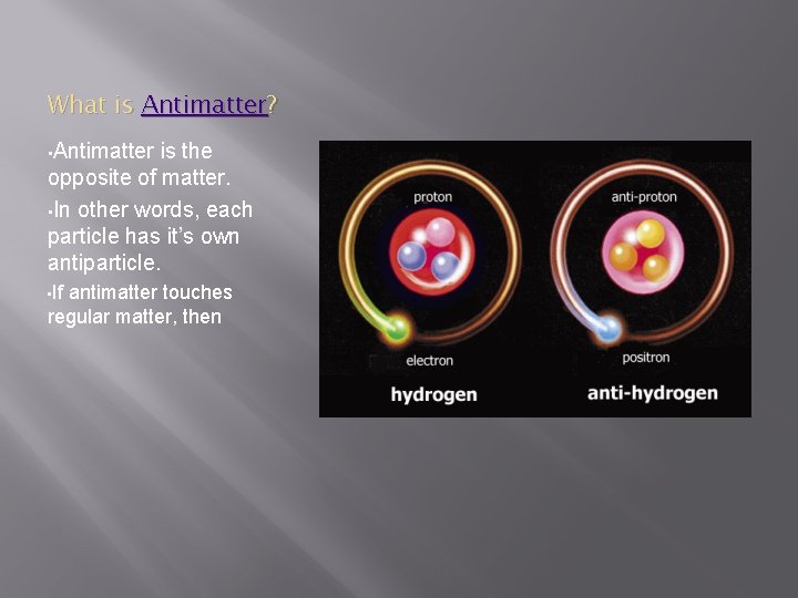 What is Antimatter? • Antimatter is the opposite of matter. • In other words,