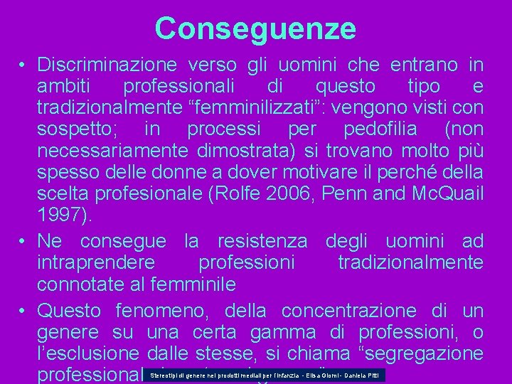 Conseguenze • Discriminazione verso gli uomini che entrano in ambiti professionali di questo tipo