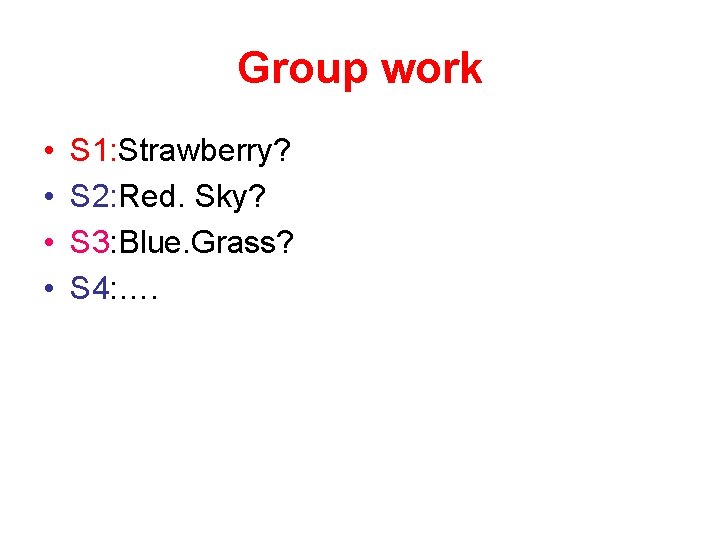 Group work • • S 1: Strawberry? S 2: Red. Sky? S 3: Blue.
