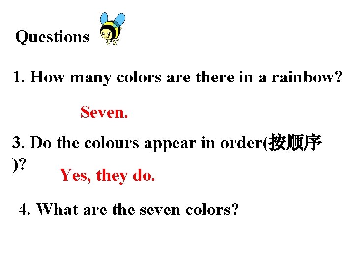 Questions 1. How many colors are there in a rainbow? Seven. 3. Do the