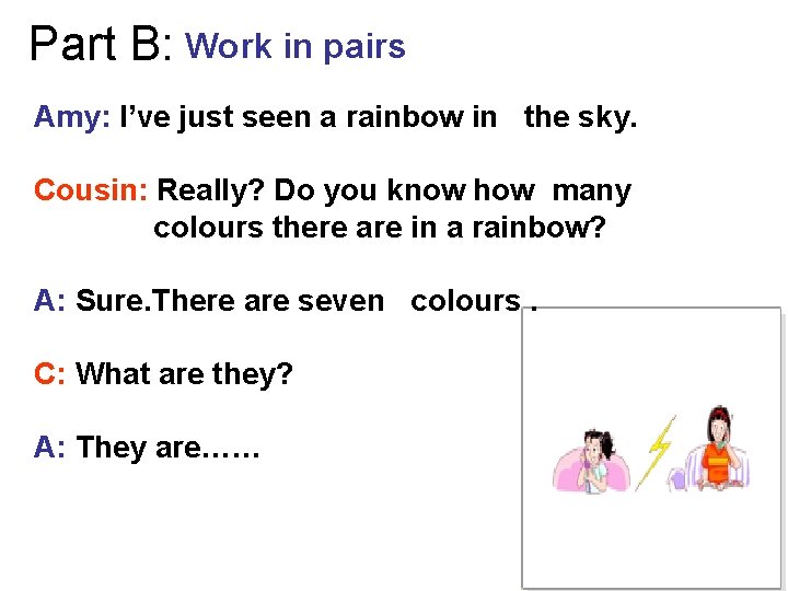 Part B: Work in pairs Amy: I’ve just seen a rainbow in the sky.