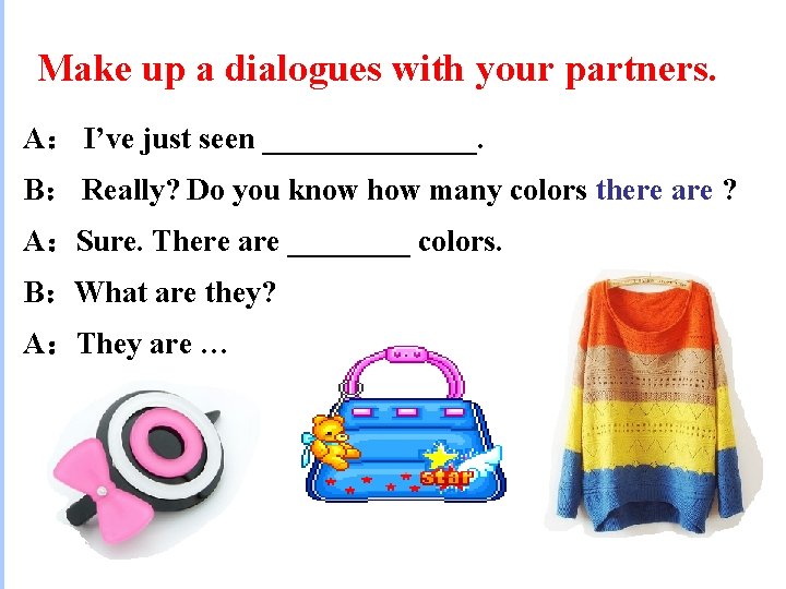 Make up a dialogues with your partners. A： I’ve just seen _______. B： Really?