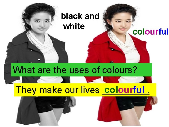 black and white colourful What are the uses of colours? They make our lives