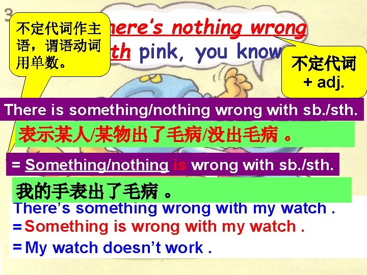 不定代词作主 There’s nothing wrong 语，谓语动词 with pink, you know. 用单数。 不定代词 + adj. There