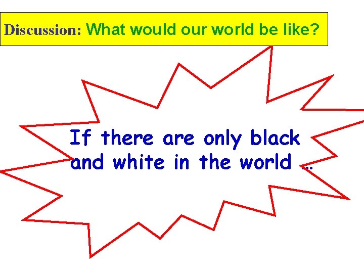 Discussion: What would our world be like? If there are only black and white