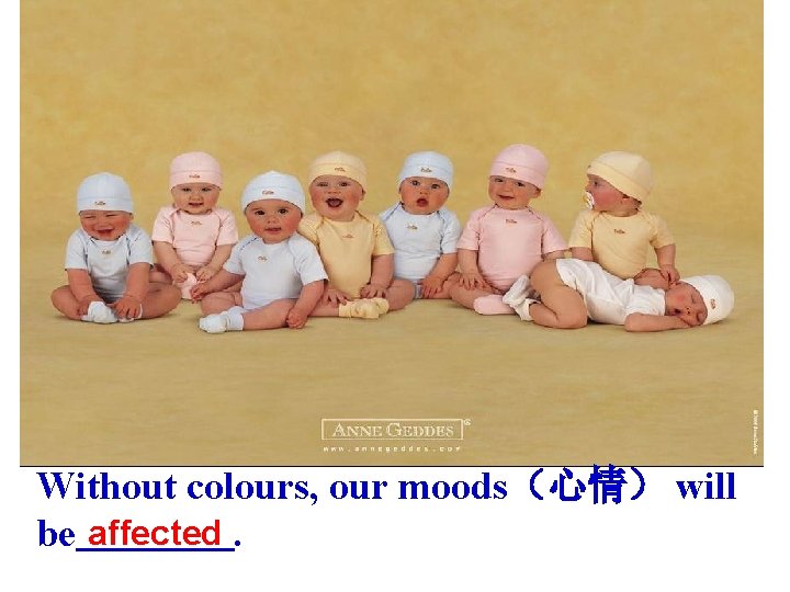 Without colours, our moods（心情） will be affected. 