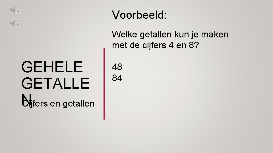 Voorbeeld: Welke getallen kun je maken met de cijfers 4 en 8? GEHELE GETALLE