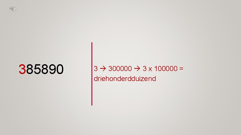 385890 3 300000 3 x 100000 = driehonderdduizend 