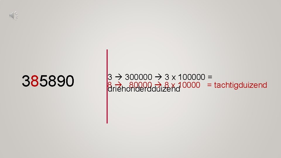 385890 3 300000 3 x 100000 = 8 80000 8 x 10000 = tachtigduizend