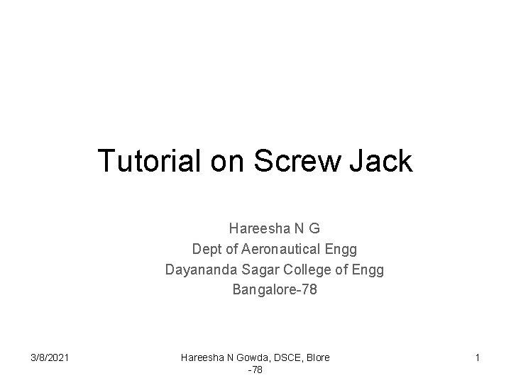 Tutorial on Screw Jack Hareesha N G Dept of Aeronautical Engg Dayananda Sagar College