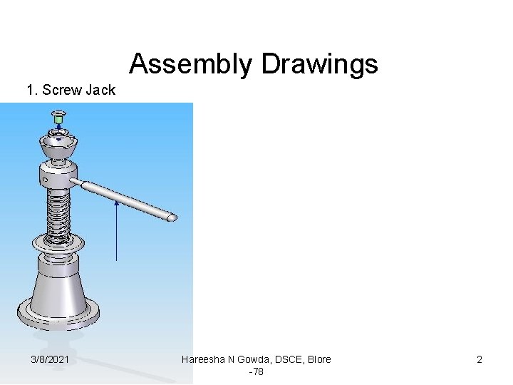 Assembly Drawings 1. Screw Jack 3/8/2021 Hareesha N Gowda, DSCE, Blore -78 2 