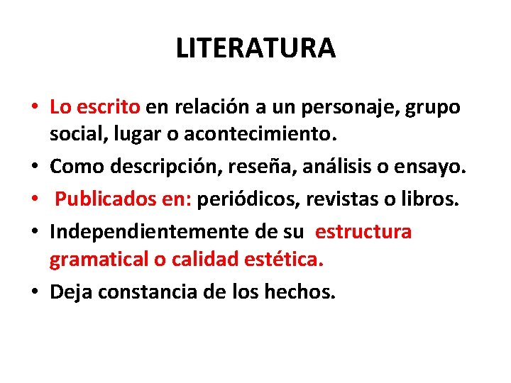 LITERATURA • Lo escrito en relación a un personaje, grupo social, lugar o acontecimiento. LITERATURA • Lo escrito en relación a un personaje, grupo social, lugar o acontecimiento.