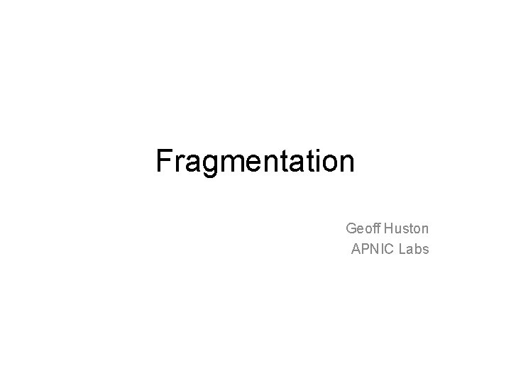 Fragmentation Geoff Huston APNIC Labs 