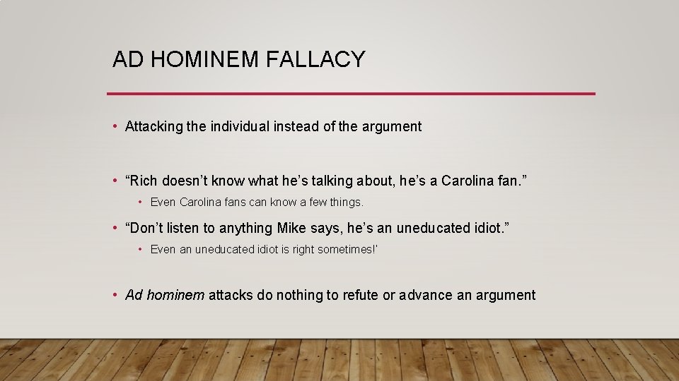 AD HOMINEM FALLACY • Attacking the individual instead of the argument • “Rich doesn’t