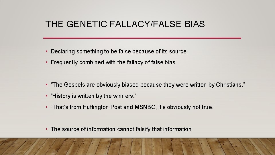 THE GENETIC FALLACY/FALSE BIAS • Declaring something to be false because of its source