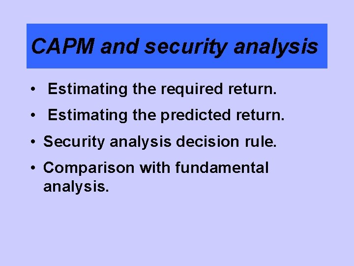 CAPM and security analysis • Estimating the required return. • Estimating the predicted return.