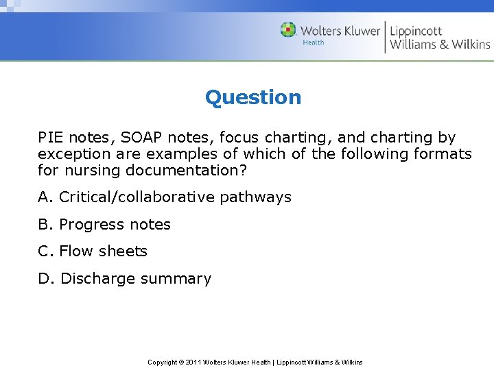 Question PIE notes, SOAP notes, focus charting, and charting by exception are examples of