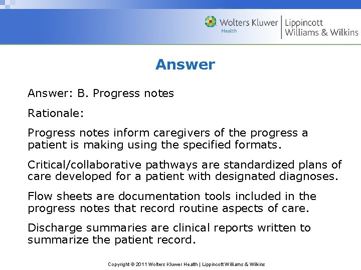 Answer: B. Progress notes Rationale: Progress notes inform caregivers of the progress a patient