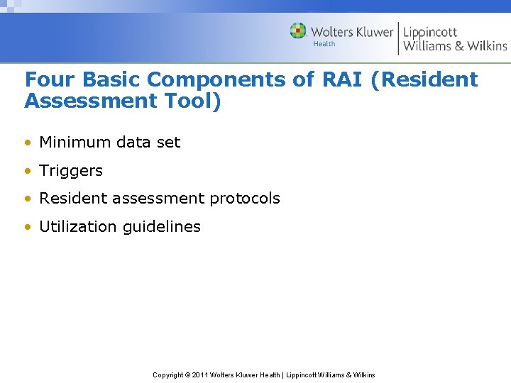 Four Basic Components of RAI (Resident Assessment Tool) • Minimum data set • Triggers