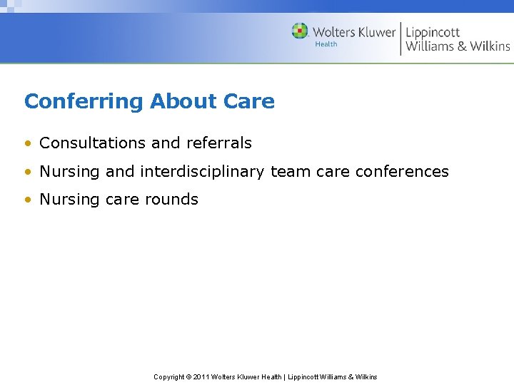 Conferring About Care • Consultations and referrals • Nursing and interdisciplinary team care conferences
