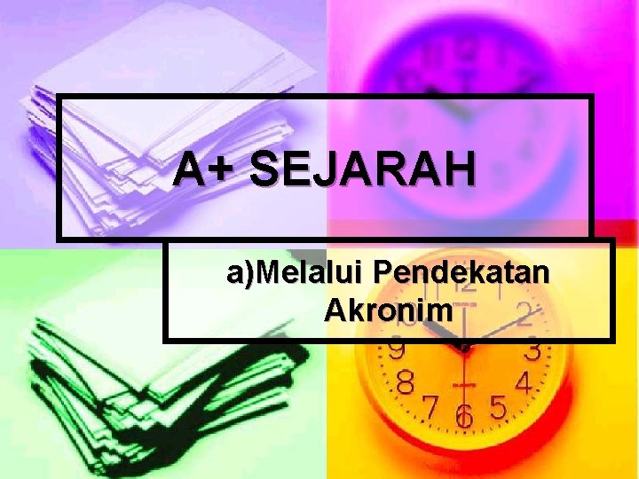 A+ SEJARAH a)Melalui Pendekatan Akronim 