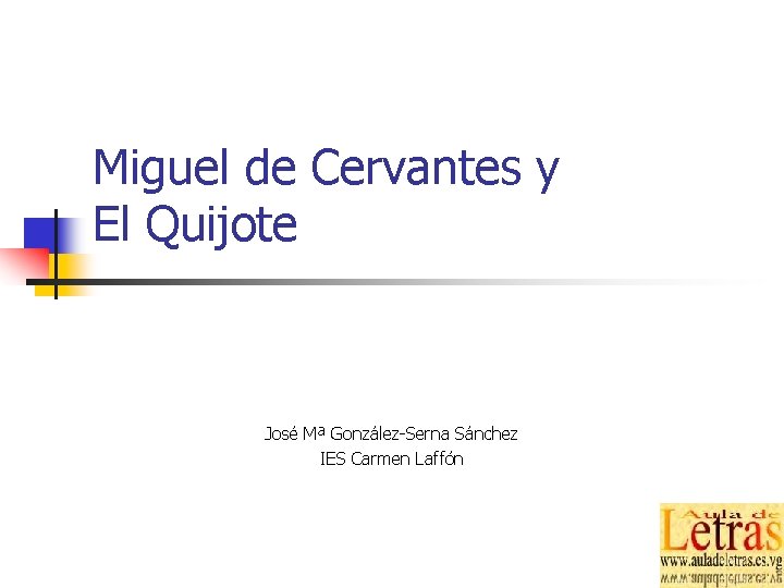 Miguel de Cervantes y El Quijote José Mª González-Serna Sánchez IES Carmen Laffón 