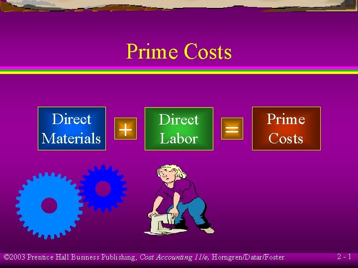 Prime Costs Direct Materials + Direct Labor = Prime Costs © 2003 Prentice Hall