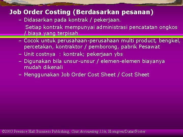 Job Order Costing (Berdasarkan pesanan) – Didasarkan pada kontrak / pekerjaan. Setiap kontrak mempunyai