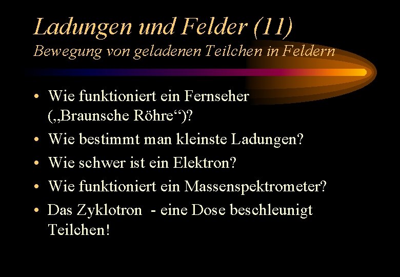 Ladungen und Felder (11) Bewegung von geladenen Teilchen in Feldern • Wie funktioniert ein