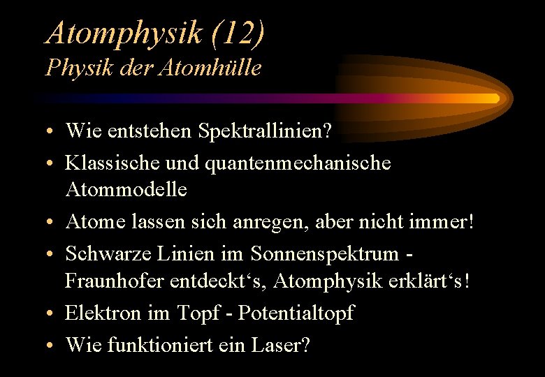 Atomphysik (12) Physik der Atomhülle • Wie entstehen Spektrallinien? • Klassische und quantenmechanische Atommodelle
