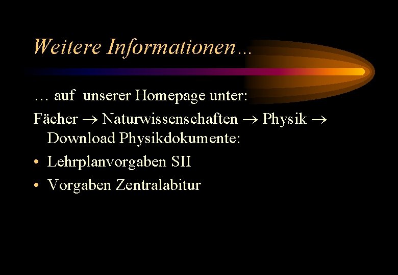 Weitere Informationen… … auf unserer Homepage unter: Fächer Naturwissenschaften Physik Download Physikdokumente: • Lehrplanvorgaben