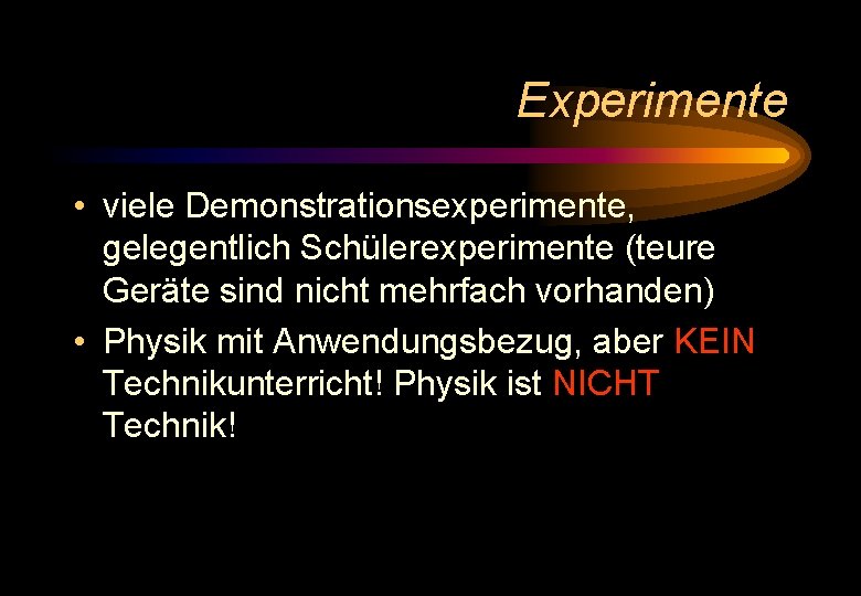 Experimente • viele Demonstrationsexperimente, gelegentlich Schülerexperimente (teure Geräte sind nicht mehrfach vorhanden) • Physik